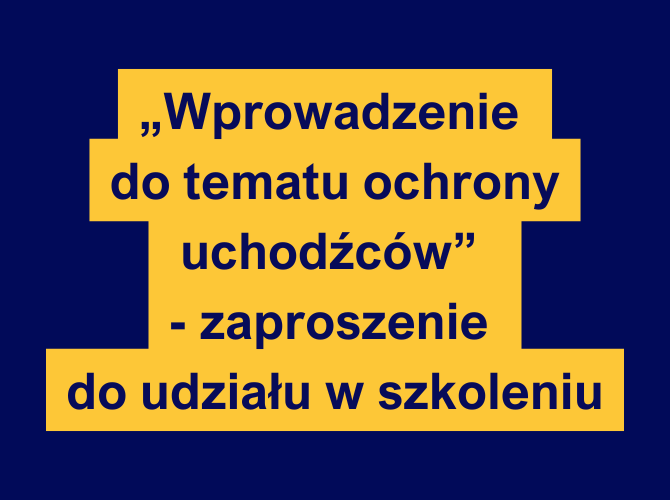 Ciemnogranatowy napis na żółtym tle: "Wprowadzenie  do tematu ochrony uchodźców”  - zaproszenie do udziału w szkoleniu"