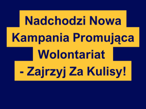 Napis "Nadchodzi nowa kampania promująca wolontariat - zajrzyj za kulisy"