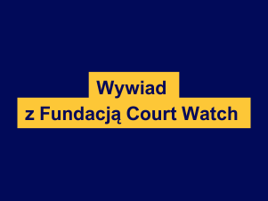 Grafika z napisem "wywiad z Fundacją Court Watch"