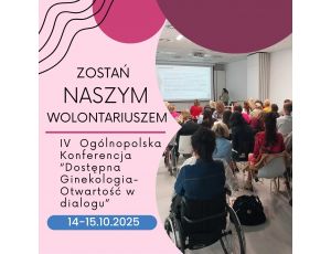 Wolontariat podczas IV Ogólnopolskiej Konferencji Naukowo- Szkoleniowej "Dostępna Ginekologia- otwartość w dialogu"